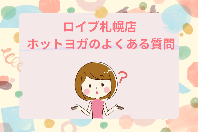 ロイブ札幌店、ホットヨガのよくある質問